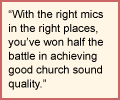 With the right mics in the right places, you've won half the battle in good church music quality.